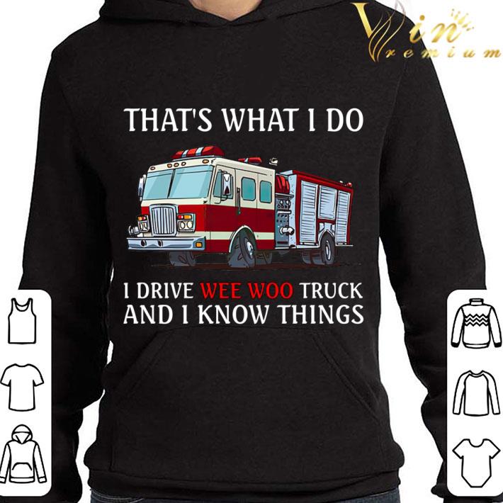 Firefighter Car That's What I Do I Drive Wee Woo Truck And I Know Things shirt 3 Firefighter Car That's What I Do I Drive Wee Woo Truck And I Know Things shirt