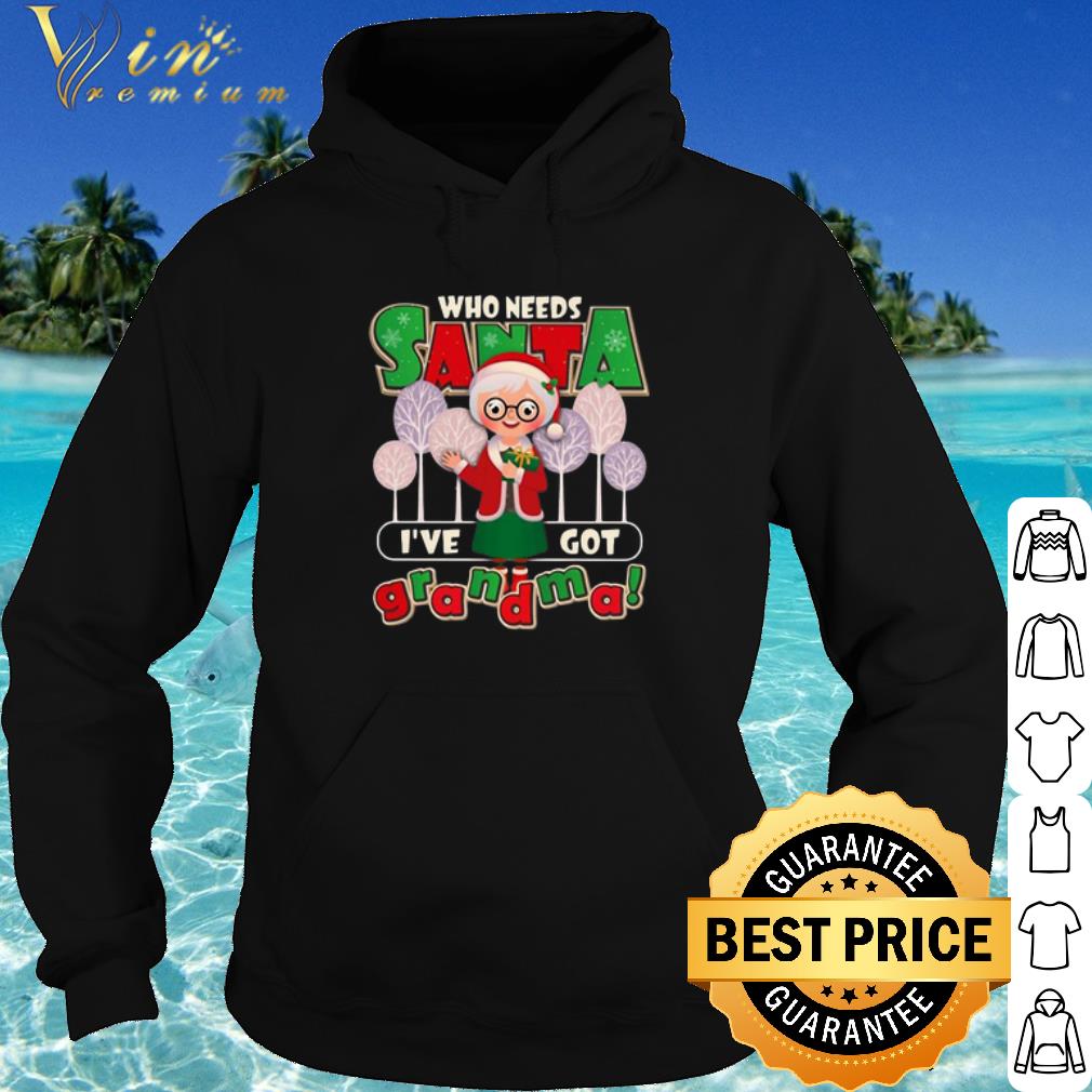 Nice Who Need Santa I’ve Got Grandma shirt