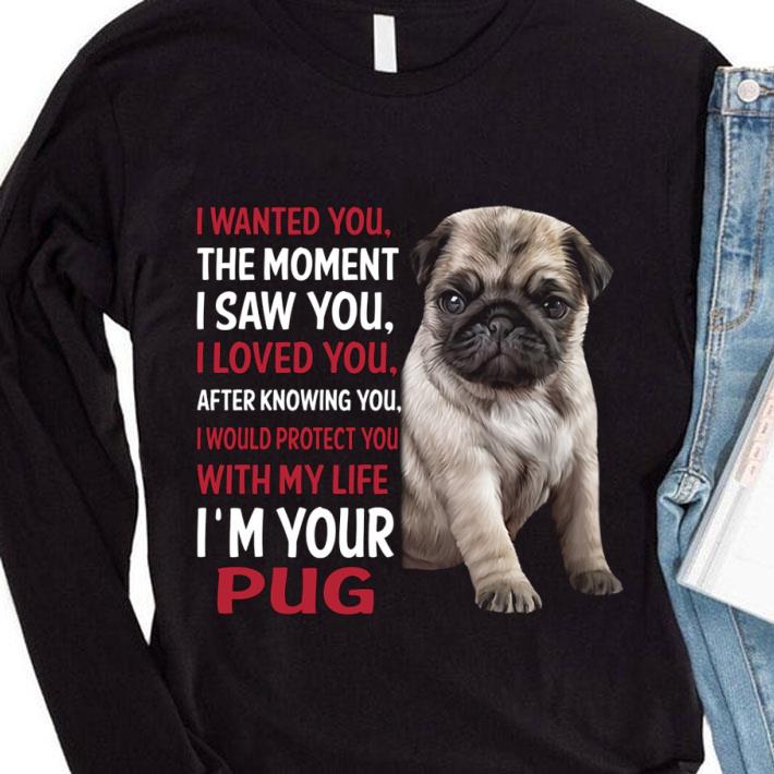 Original I'm Your Pug I Wanted You The Moment I Saw You I Loved You After Knowing You shirt 3 Original I'm Your Pug I Wanted You The Moment I Saw You I Loved You After Knowing You shirt