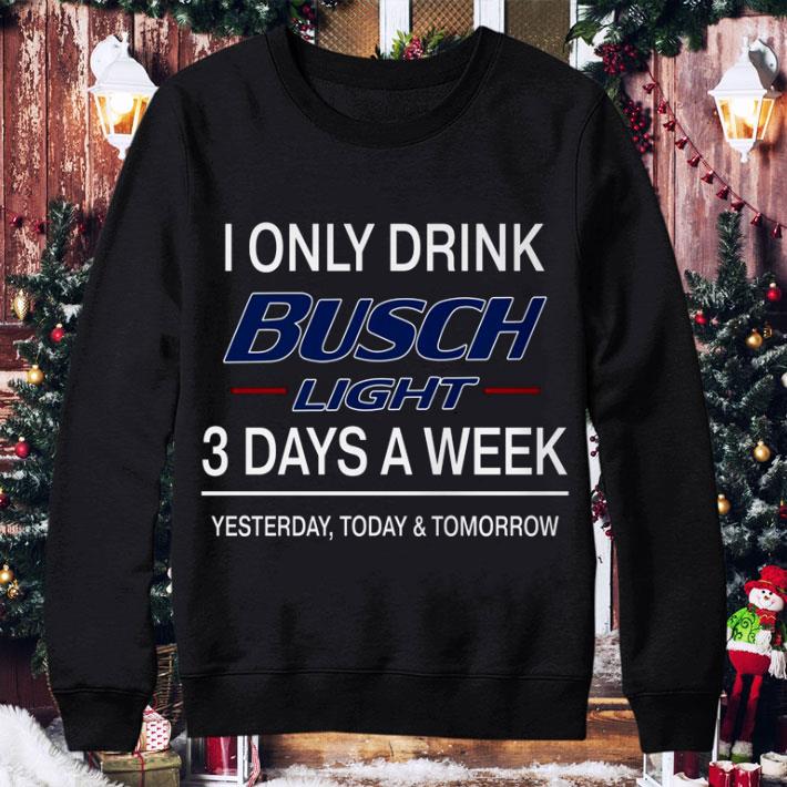 Premium 3 Days A Week I Only Drink Busch Light Yesterday Today & Tomorrow shirt