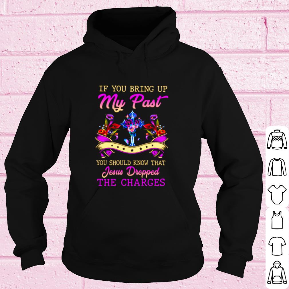 Official If You Bring Up My Past You Should Know That Jesus Dropped shirt