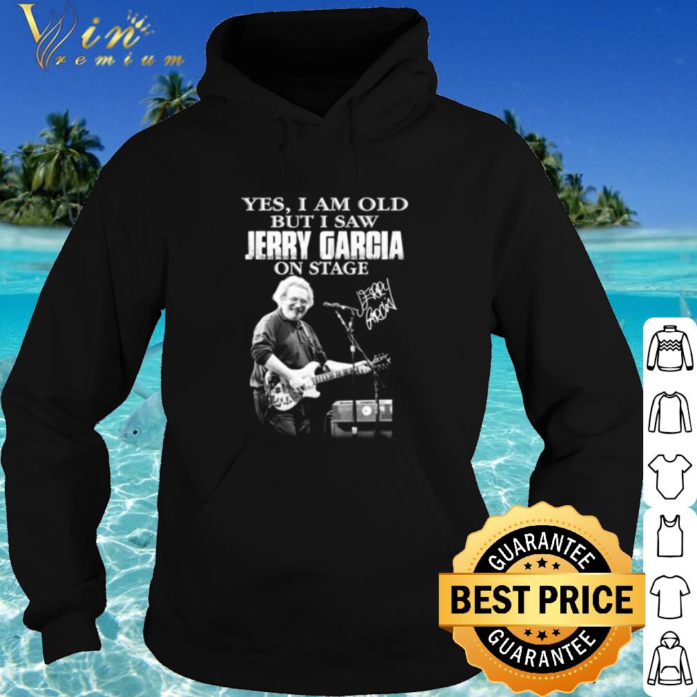 Official Yes I Am Old But I Saw Jerry Garcia On Stage Signature shirt