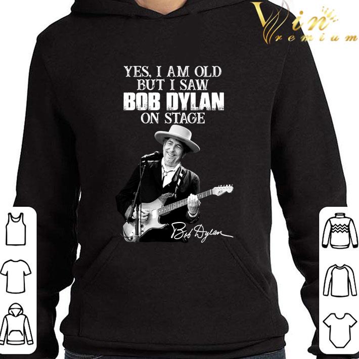 Yes I Am Old But I Saw Bob Dylan 1961-Present Signature shirt