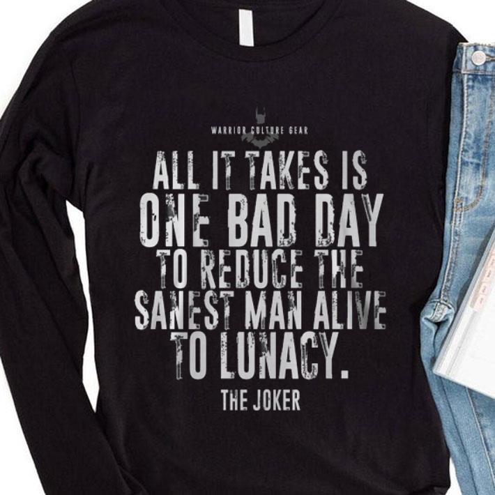 Original The Joker Batman All It Takes Is One Bad Day To Reduce The Sanest shirt