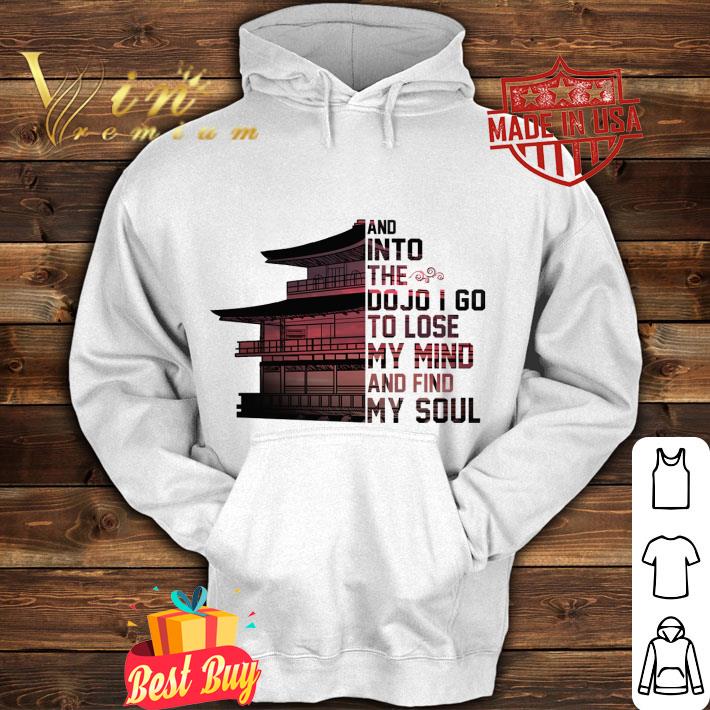 Awesome Japan and into the Dojo i go to lose my mind and find my soul shirt