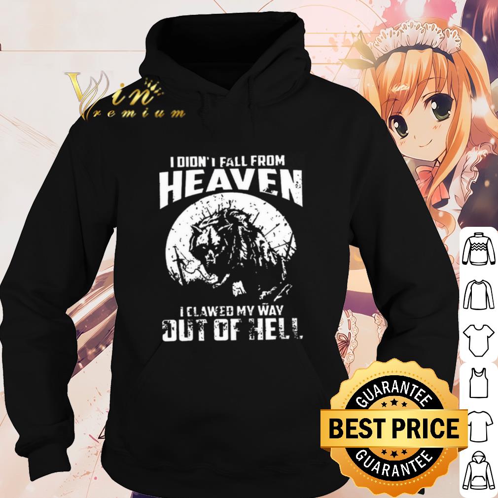 Official I didnt fall from heaven I clawed my way out of hell shirt
