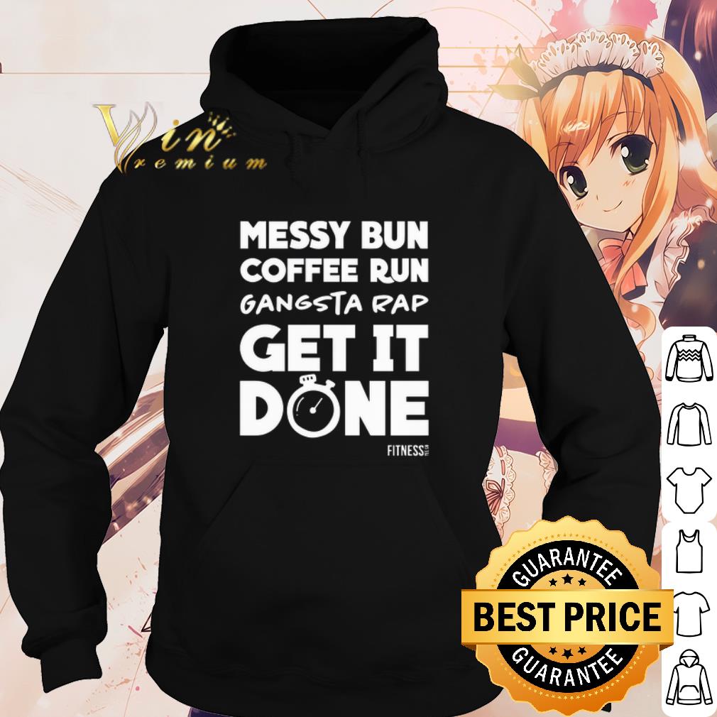 Official Messy Bun Coffee Run Gangsta Rap Get it Done shirt