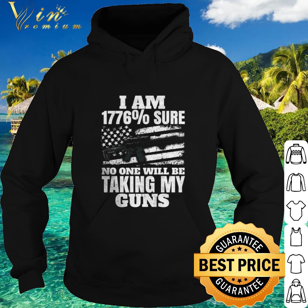 Nice I Am 1776% Sure No One Will Be Taking My Guns shirt