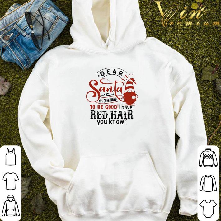 Dear Santa It’s Been Hard To Be Good I Have Red Hair You Know shirt