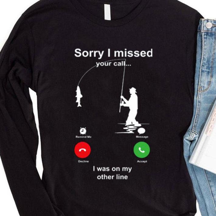 Hot Fishing sorry i missed your call i was on my other line shirt