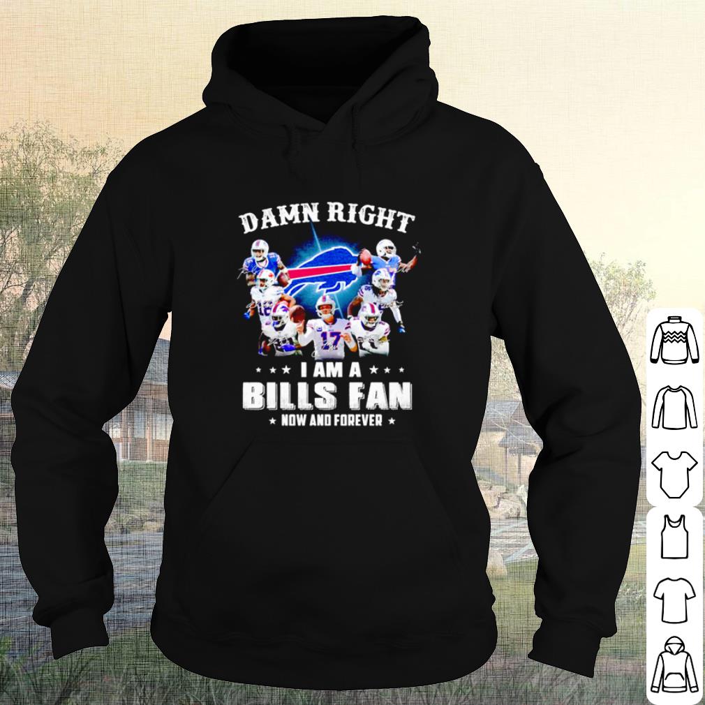Official Damn Right I Am A Bills Fan Now And Forever shirt