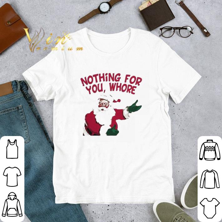 Santa nothing for you whore Christmas tshirt