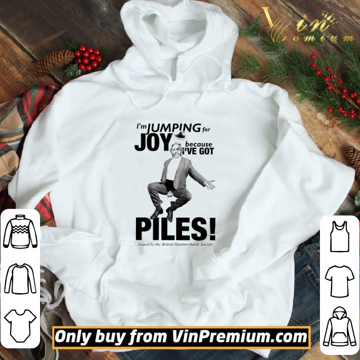 I’m jumping for Joy because I’ve got piles shirt