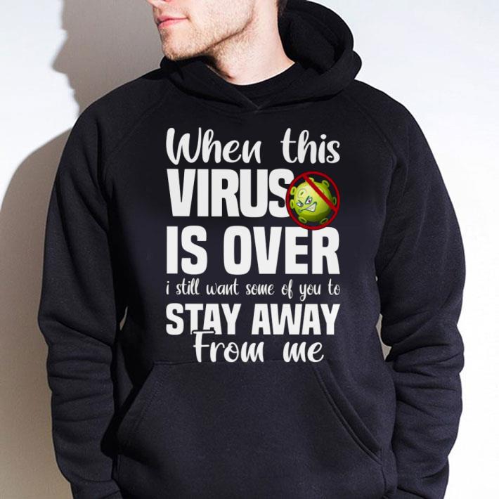 Official When This Coronavirus Is Over I Still Want Some Of You To Stay Away From Me shirt