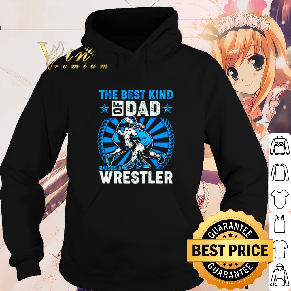 Premium The Best Kind Of Dad Raises A Wrestler shirt