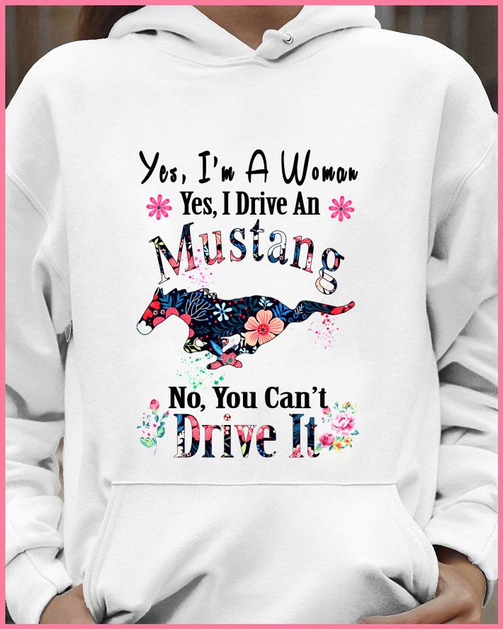 Original Flower Ford Mustang Yes I'm A Woman I Drive No You Can't Drive It shirt