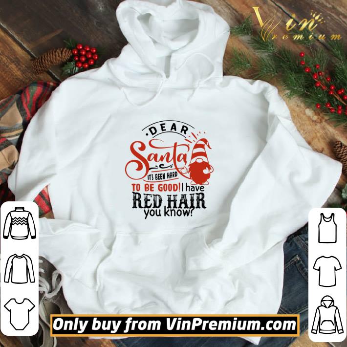 Dear Santa it’s been hard to be good I have red hair you know shirt