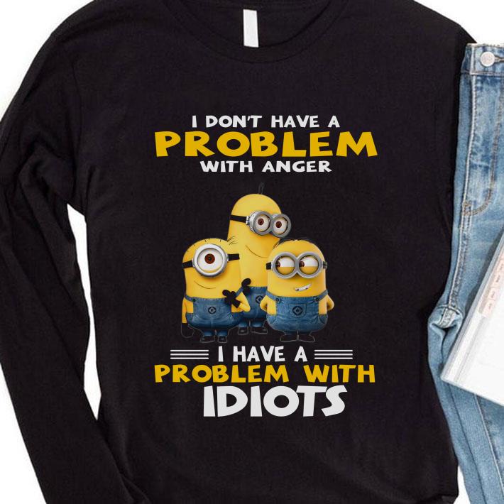 Awesome Minions I Don't Have A Problem With Anger I Have A Problem With Idiots shirt