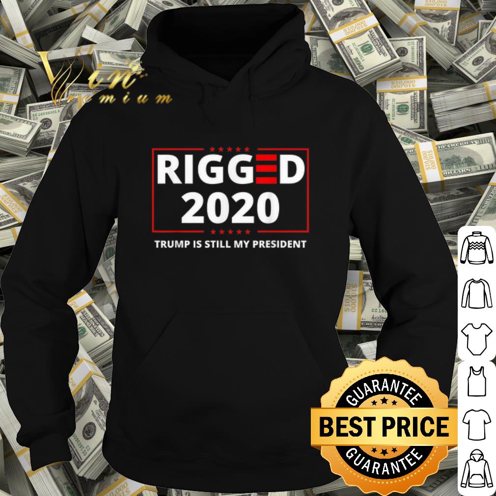 Premium Rigged 2020 Trump Is Still My President shirt