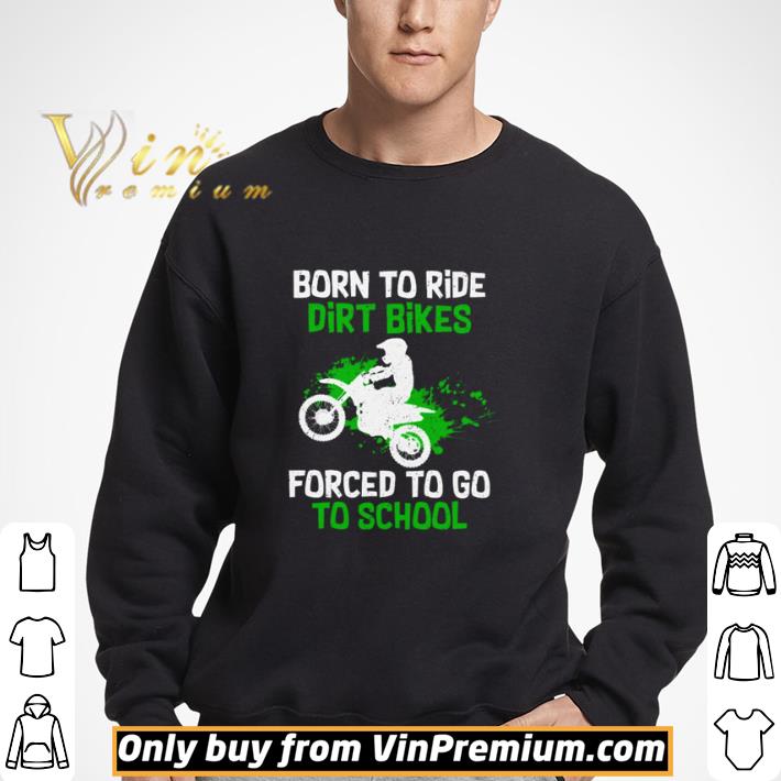 Born to ride dirt bikes forced to go to school shirt
