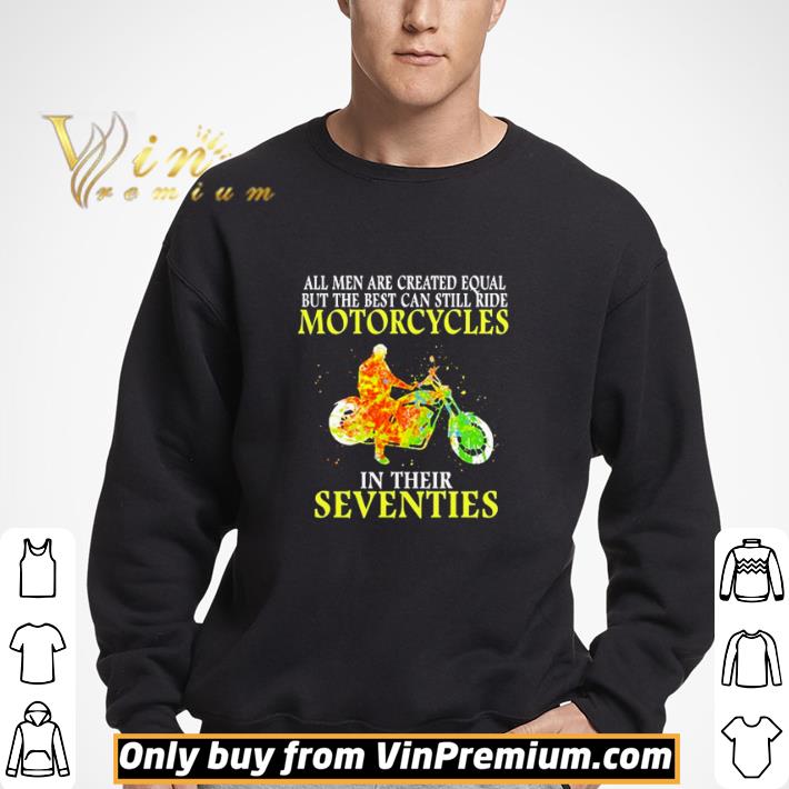 All men are created equal but the best can still ride Motorcycles in their Seventies shirt
