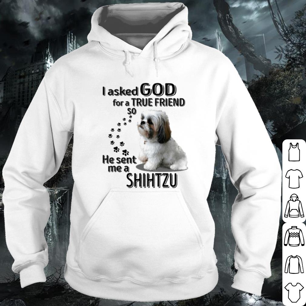 Premium I Asked God For A True Friend So He Sent Me A Shih Tzu shirt