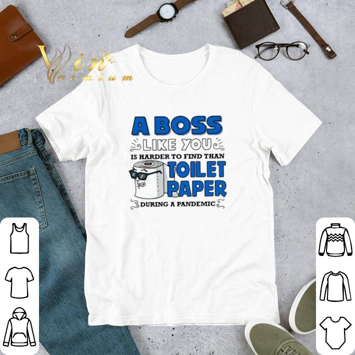 A boss like you is harder to find than toilet paper during a pandemic tshirt