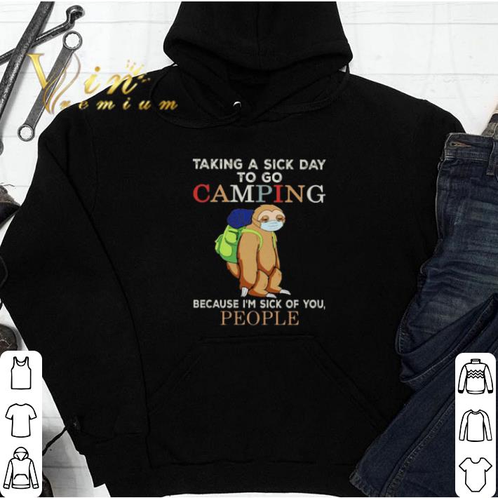 Sloth Taking A Sick Day To Go Camping Because Im Sick Of You People tshirt