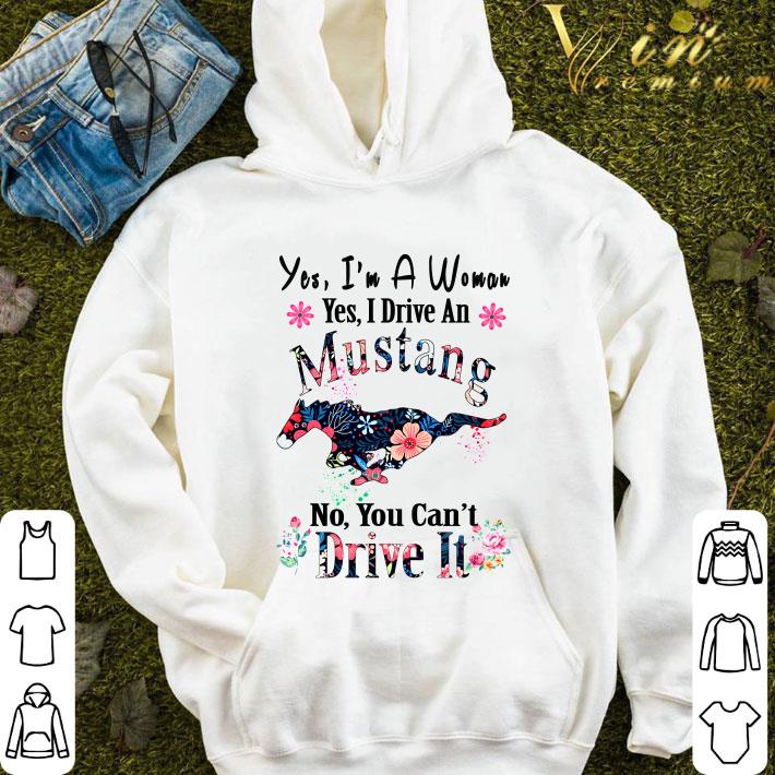 Flower Ford Mustang Yes I'm A Woman I Drive No You Can't Drive It shirt