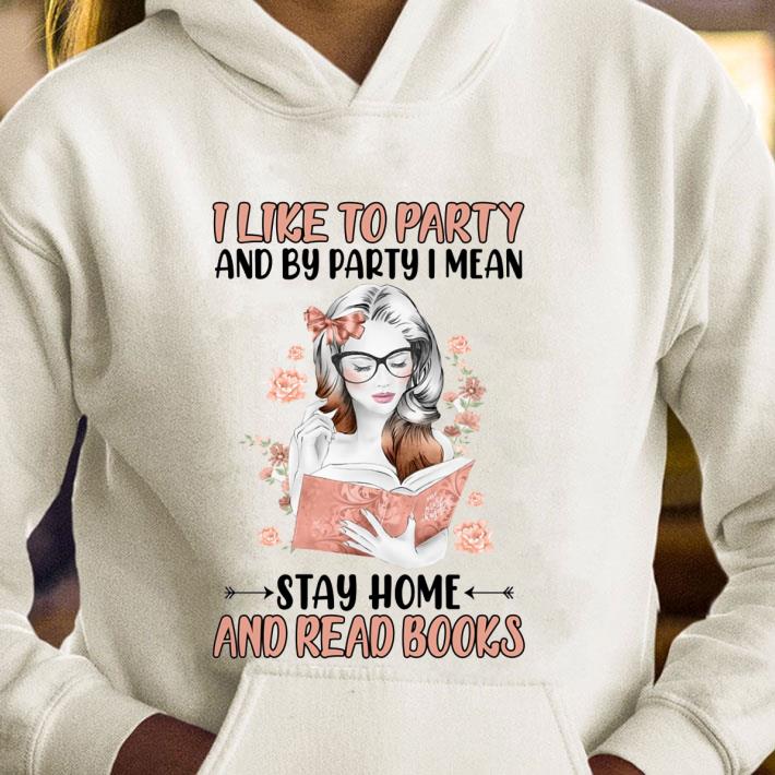 Original I Like To Party And By Party I Mean Stay Home And Read Books shirt