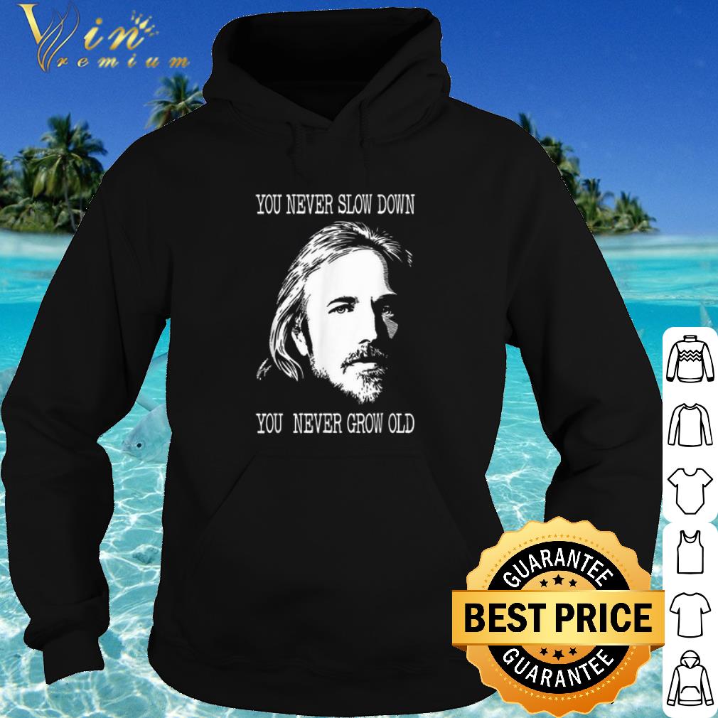 Nice Tom Petty you never slow down you never grow old shirt