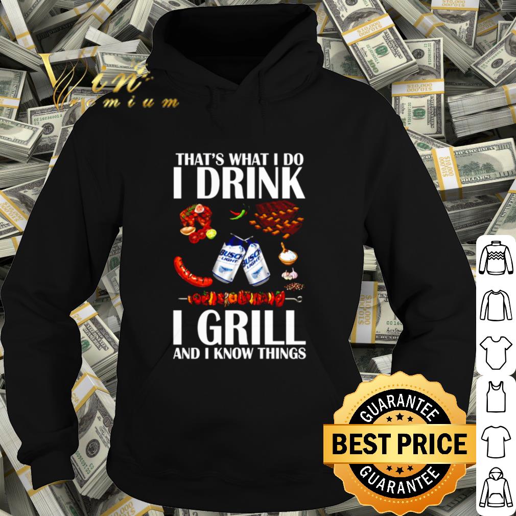That's What I Do I Drink I Grill And I Know Things shirt