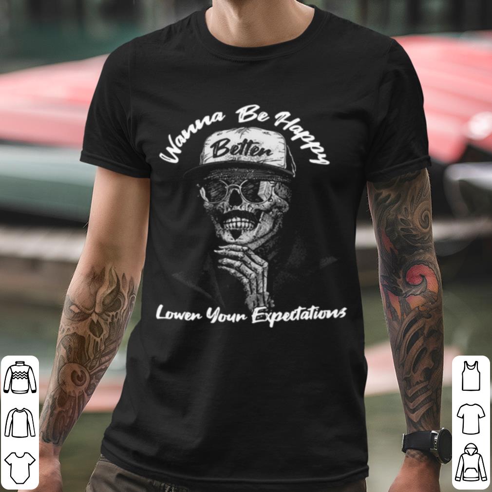 Nice Wanna Be Happy Lower Your Expectations shirt