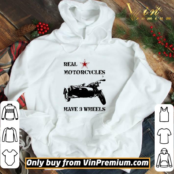 Real motorcycles have 3 wheels shirt