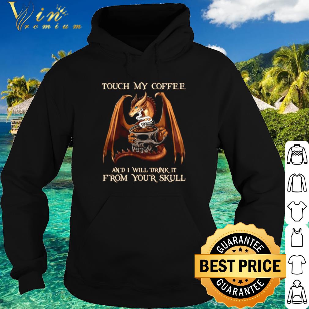 Best Dragon From Your Skull Touch My Coffee And I Will Drink It shirt