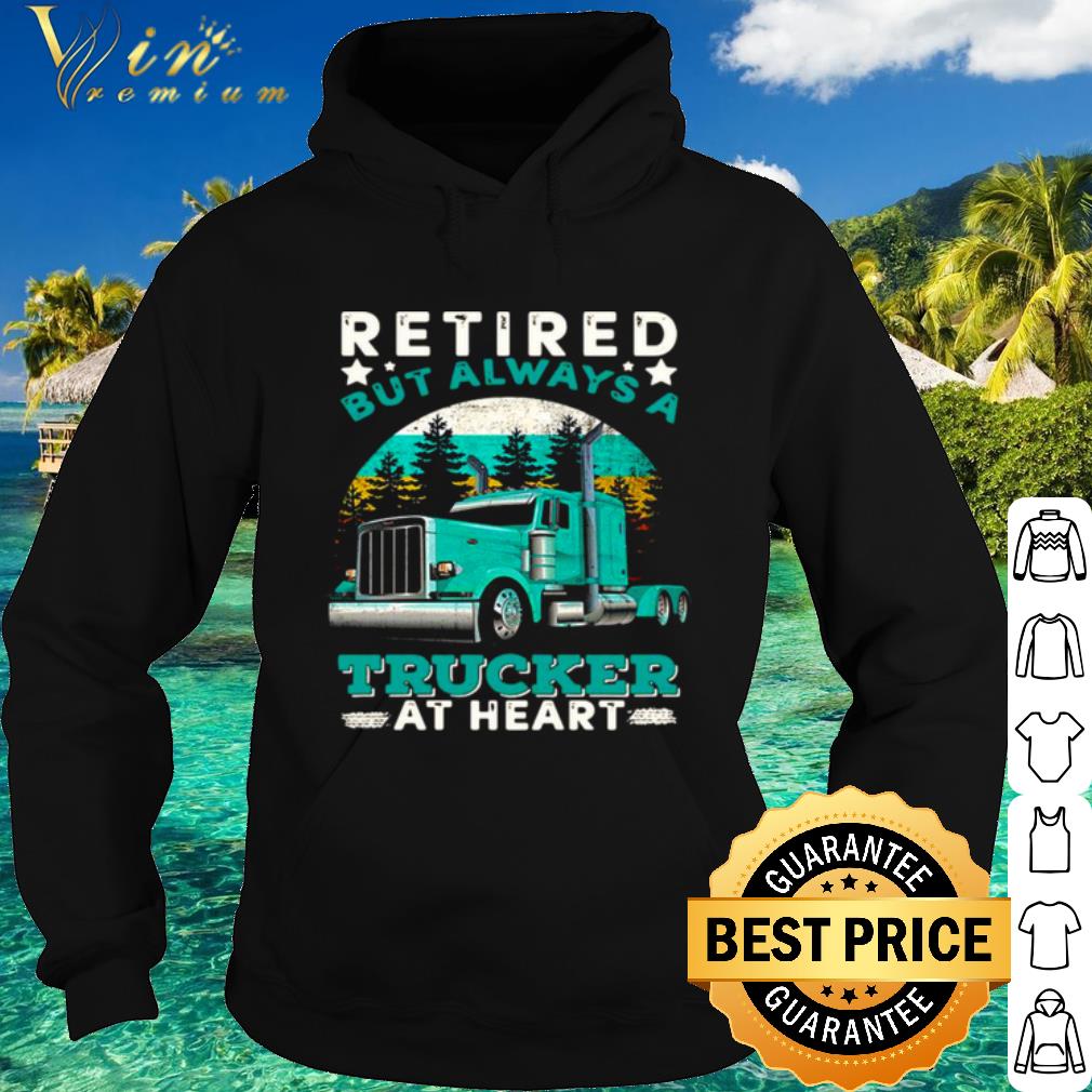 Nice Retired But Always A Trucker At Heart shirt