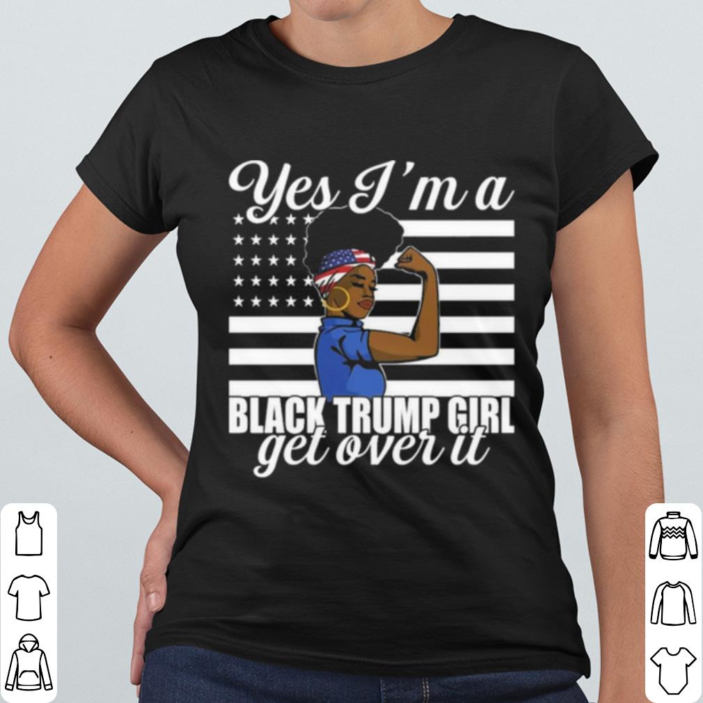 Nice Yes I'm A Black Trump Girl Get Over It Flag shirt