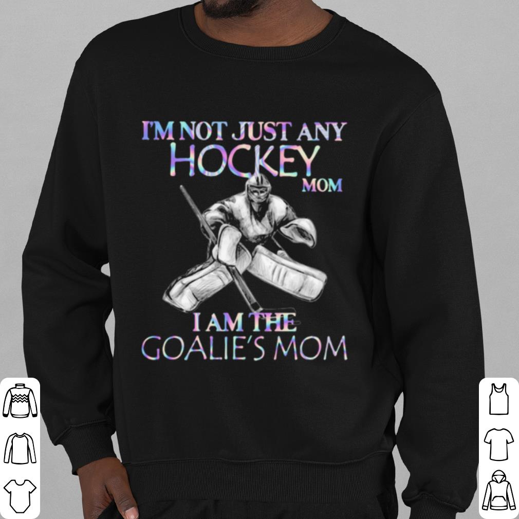 Official I'm Not Just Any Hockey Mom I Am The Goalie's Mom shirt