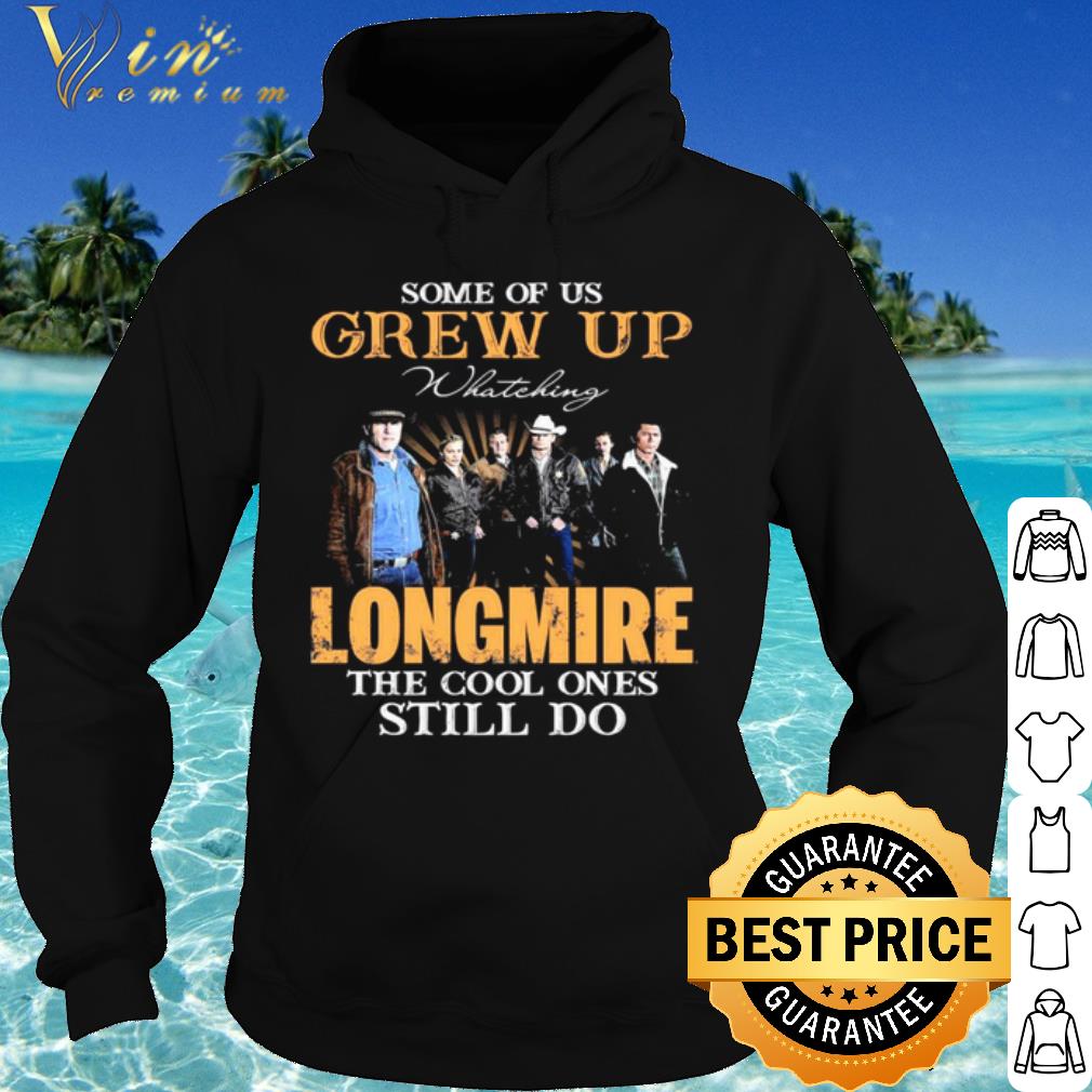 Premium Some Of Us Grew Up Watching Longmire The Cool Ones Still Do shirt