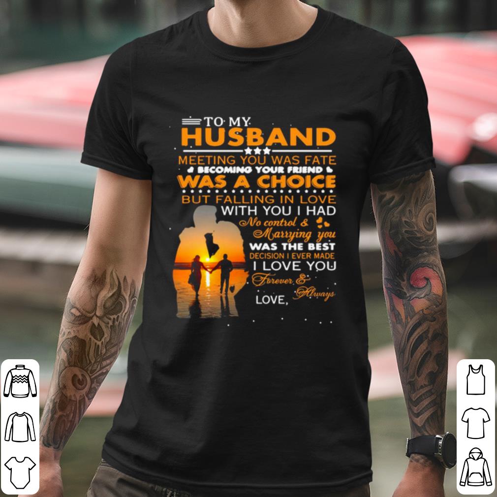 Premium To My Husband Meeting You Was Fate Was A Choice But Falling In Love shirt
