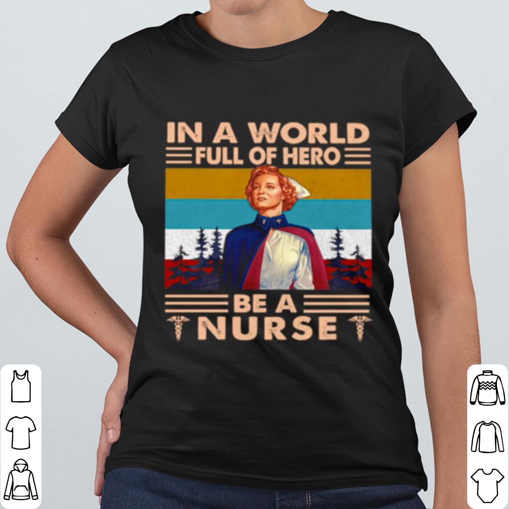 Nice In A World Full Of Hero Be A Nurse Vintage shirt