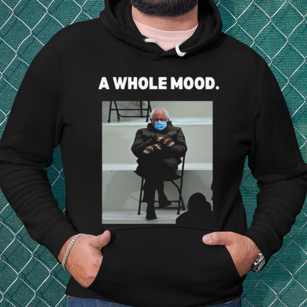 Nice Bernie Sanders a whole mood 2021 shirt