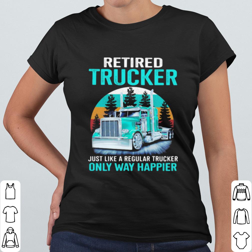 Nice Retired Trucker Just Like A Regular Trucker Only Way Happier Vintage shirt