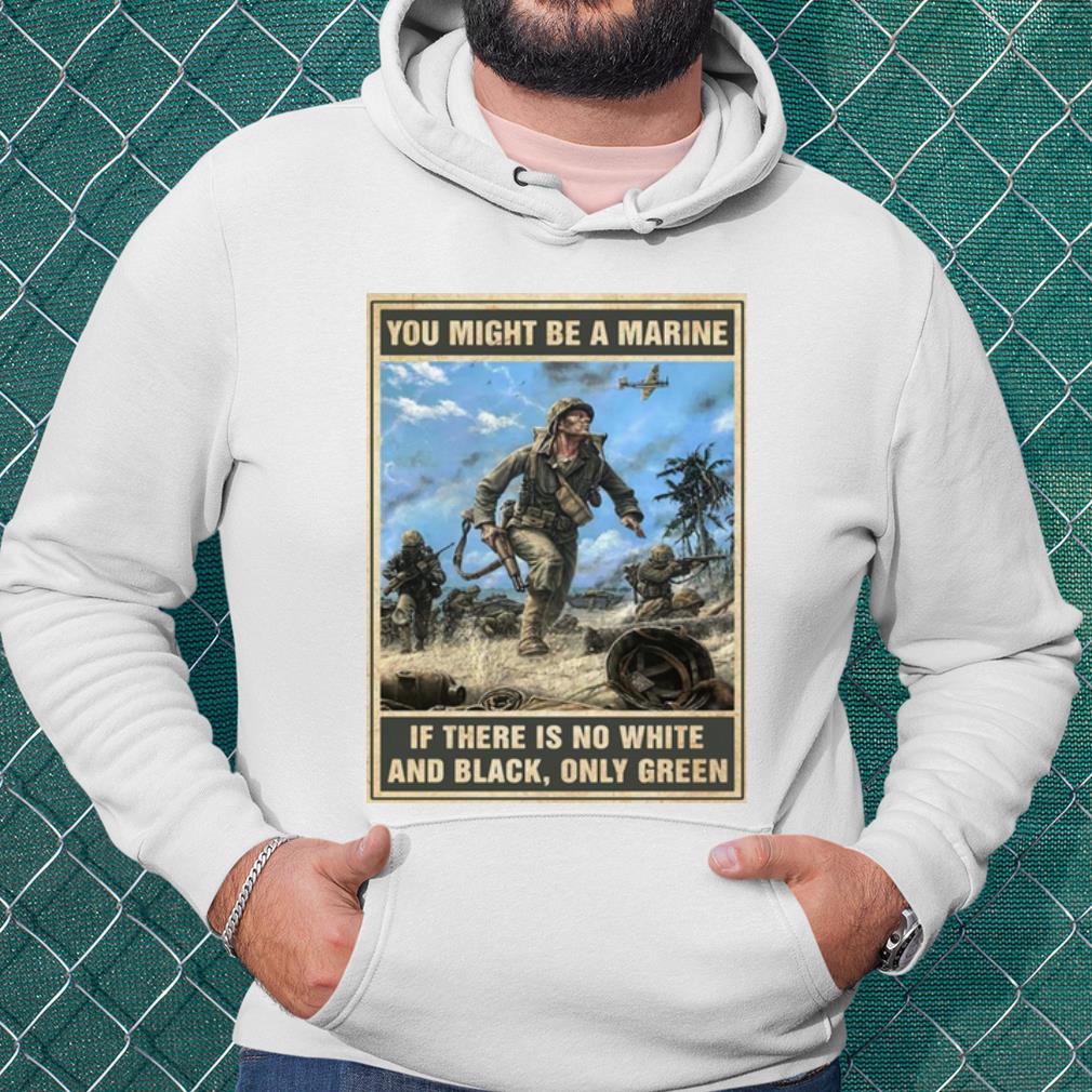 Official You Might Be A Marine If There Is No White And Black Only Green shirt