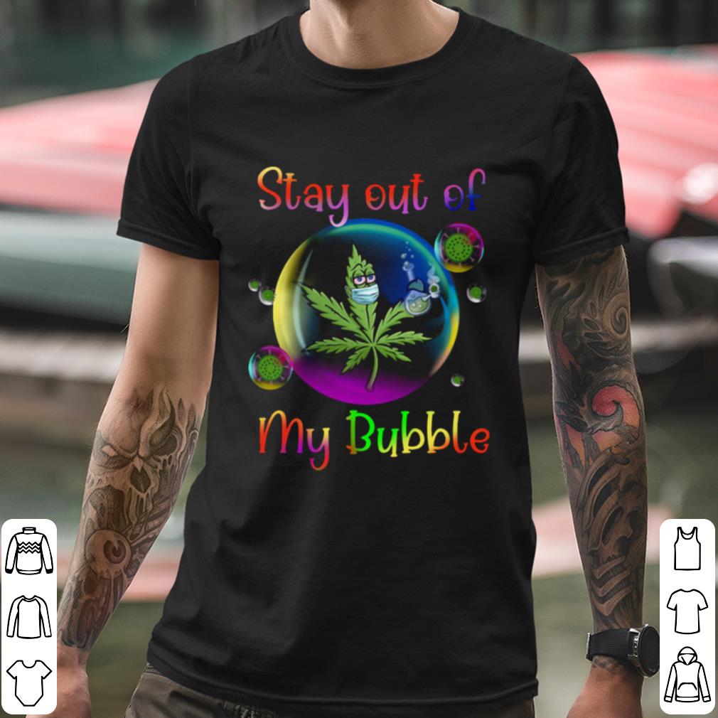 Premium Weed Stay Out Of My Bubble shirt