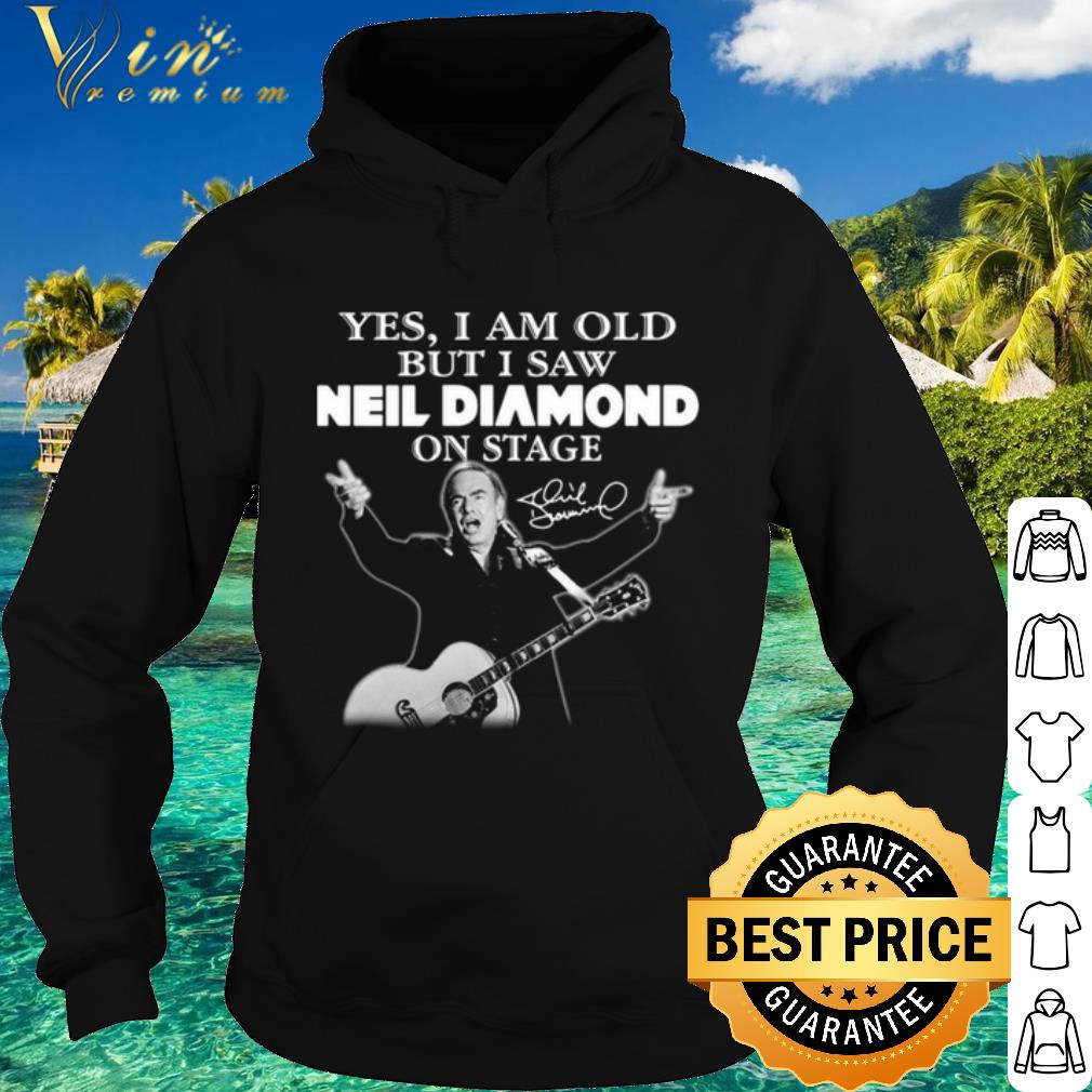 Nice Yes I Am Old But I Saw Neil Diamond On Stage Signature shirt