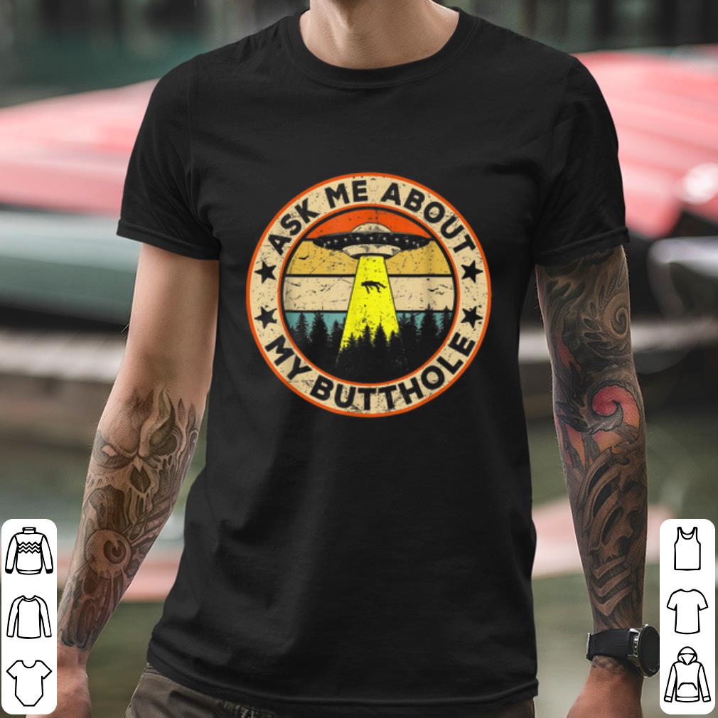 Premium Ask Me About My Butthole UFO Alien Abduction Vintage shirt
