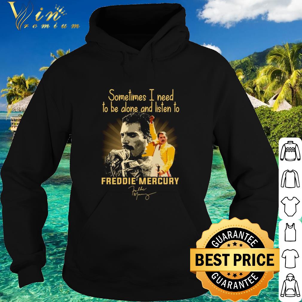 Nice Sometimes I Need To Be Alone And Listen To Freddie Mercury Signature shirt