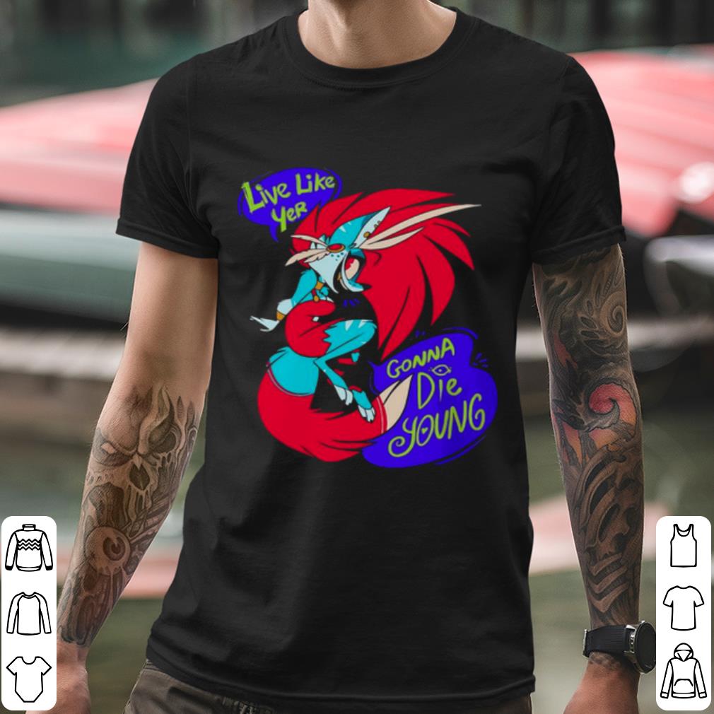 Premium Live Like Yer Gonna Die Young shirt