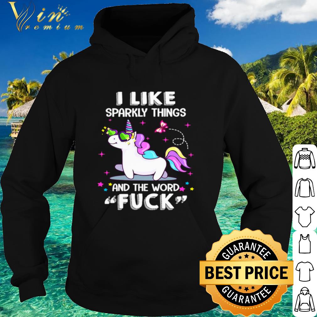 Best Unicorn I Like Sparkly Things And The Word Fuck shirt